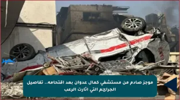موجز صادم من مستشفى كمال عدوان بعد اقتحامه.. تفاصيل الجرائم التي أثارت الرعب